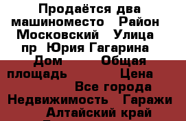 Продаётся два машиноместо › Район ­ Московский › Улица ­ пр. Юрия Гагарина › Дом ­ 77 › Общая площадь ­ 2 794 › Цена ­ 1 350 000 - Все города Недвижимость » Гаражи   . Алтайский край,Белокуриха г.